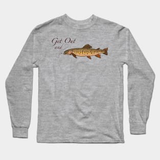 Get out and trout Long Sleeve T-Shirt